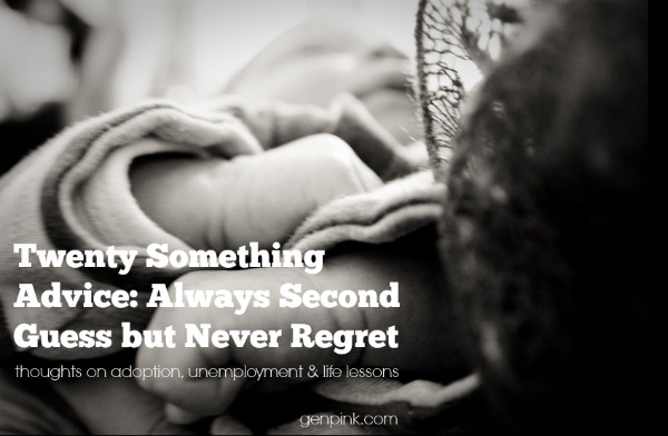 Twenty Something Advice: Always Second Guess but Never Regret. See full post for thoughts on adoption, unplanned pregnancy, unemployment, and grieving.