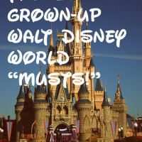Top 10 Grown-Up Walt Disney World “Musts!” | Genpink