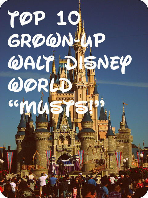 Top 10 Grown-Up Walt Disney World “Musts!” | Genpink