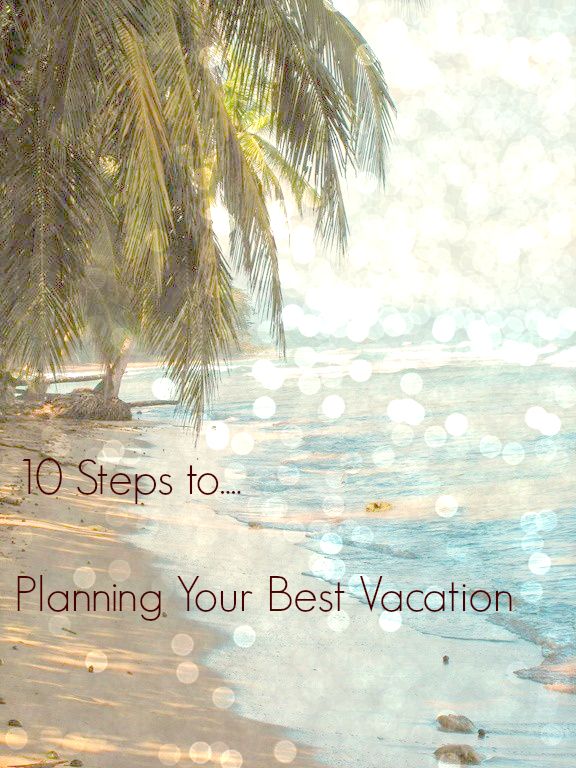 10 Steps to Plan your Vacation | Travel Tips: Satisfy Your Travel Bug