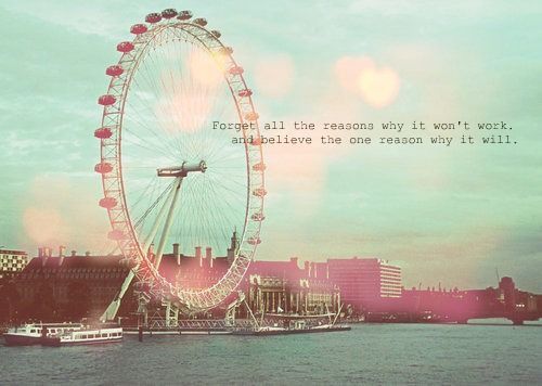 Forget all the reasons why it won't work. and believe the one reason why it will.